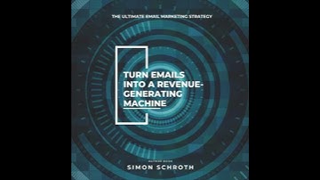 Turn Emails Into a Revenue-Generating Machine: The Ultimate Email Marketing Strategy - Simon Schroth