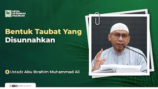 BENTUK TAUBAT YANG DISUNNAHKAN | Ustadz Abu Ibrahim Muhammad Ali