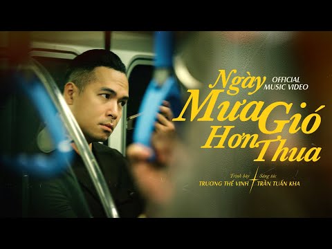 [OFFICIAL MV] NGÀY MƯA GIÓ HƠN THUA - Trương Thế Vinh | Sáng tác: Trần Tuấn Kha