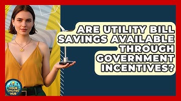 Are Utility Bill Savings Available Through Government Incentives? - Your Utilities Hub