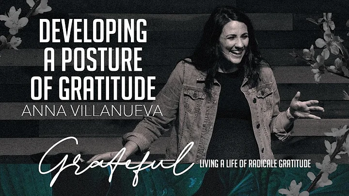 Developing A Posture Of Gratitude | Anna Villanueva