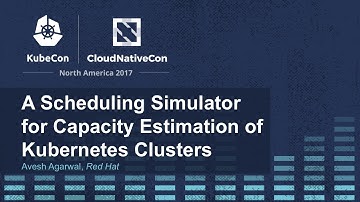 A Scheduling Simulator for Capacity Estimation of Kubernetes Clusters - Avesh Agarwal