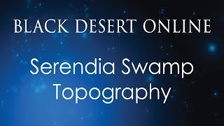 Black Desert Online Knowledge Guide | Topography | Serendia | Serendia Swamp
