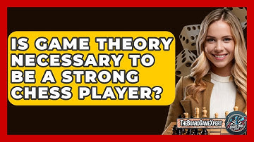 Is Game Theory Necessary To Be A Strong Chess Player? - The Board Game Xpert