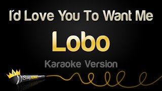 Lobo - I&#39;d Love You To Want Me (Karaoke Version)