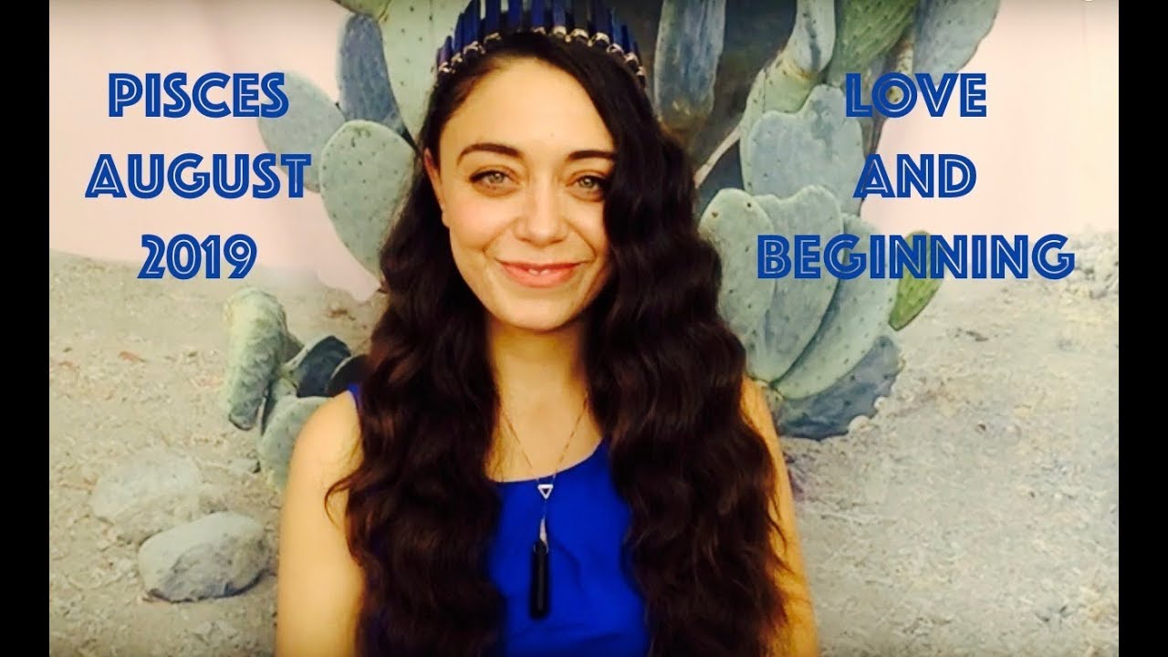 Pisces August 2019 - Oh, this is so good...