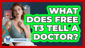 What Does Free T3 Tell A Doctor?