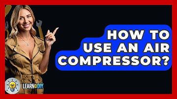 How To Use An Air Compressor? - LearnToDIY360.com