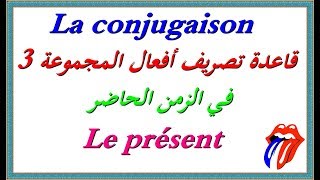 تعلم اللغة الفرنسية la conjugaison : قاعدة تصريف أفعال المجموعة 3 في الحاضر présent  مع الشرح