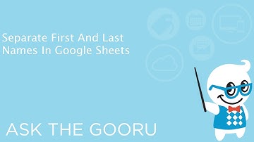 Separate First And Last Names In Google Sheets