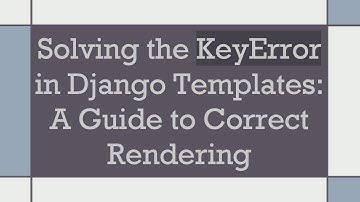 Solving the KeyError in Django Templates: A Guide to Correct Rendering