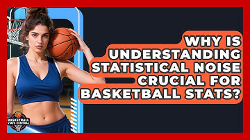 Why Is Understanding Statistical Noise Crucial For Basketball Stats? - Basketball Stats Central