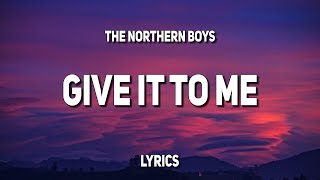 The Northern Boys - Give It to Me (Lyrics)