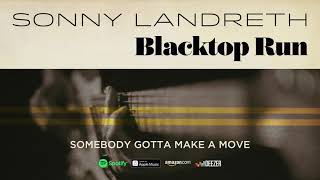 Sonny Landreth - Somebody Gotta Make A Move (Blacktop Run) 2020