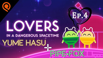 Yume Hasu & Pipe-Fox play LOVERS IN A DANGEROUS SPACETIME - Part 4
