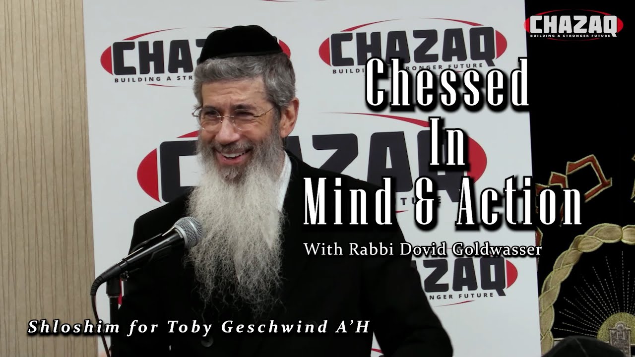 Rabbi Dovid Goldwasser Chessed in Mind & Action (Shloshim for Toby Geschwind A'H)