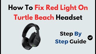 How to Fix Red Light on Turtle Beach Headset | Charging, Battery & Reset Troubleshooting