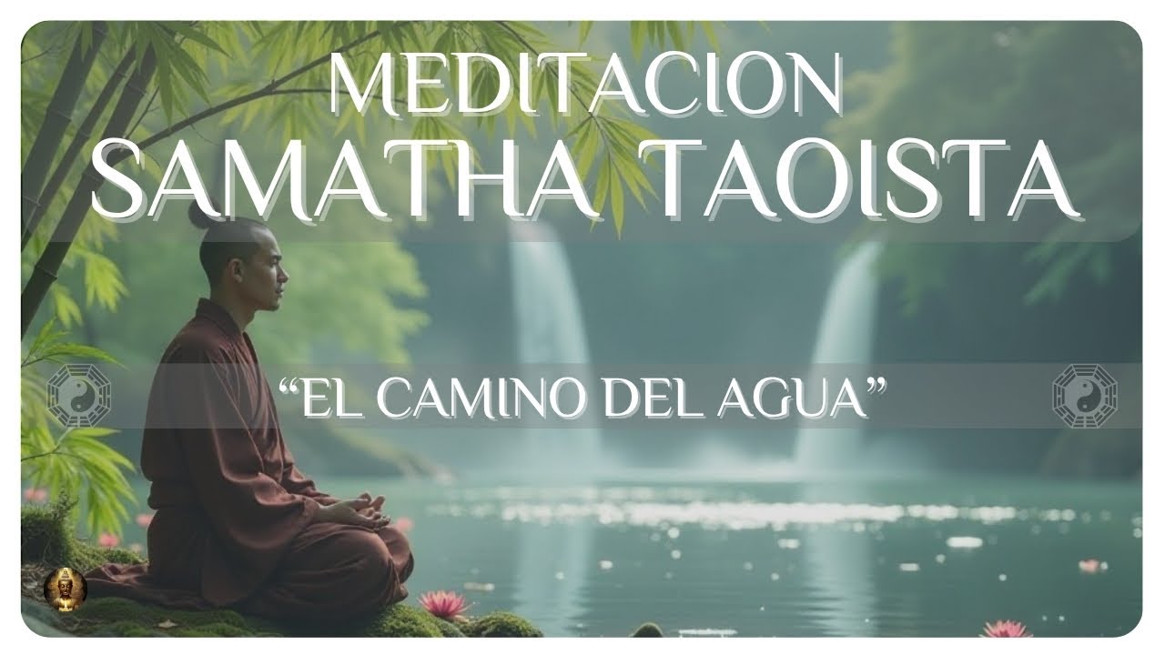 ☯️ Meditación Samatha Taoísta: La Sabiduría del Agua para Calmar la Mente y Sanar el Alma