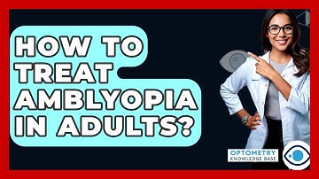 How To Treat Amblyopia In Adults? - Optometry Knowledge Base
