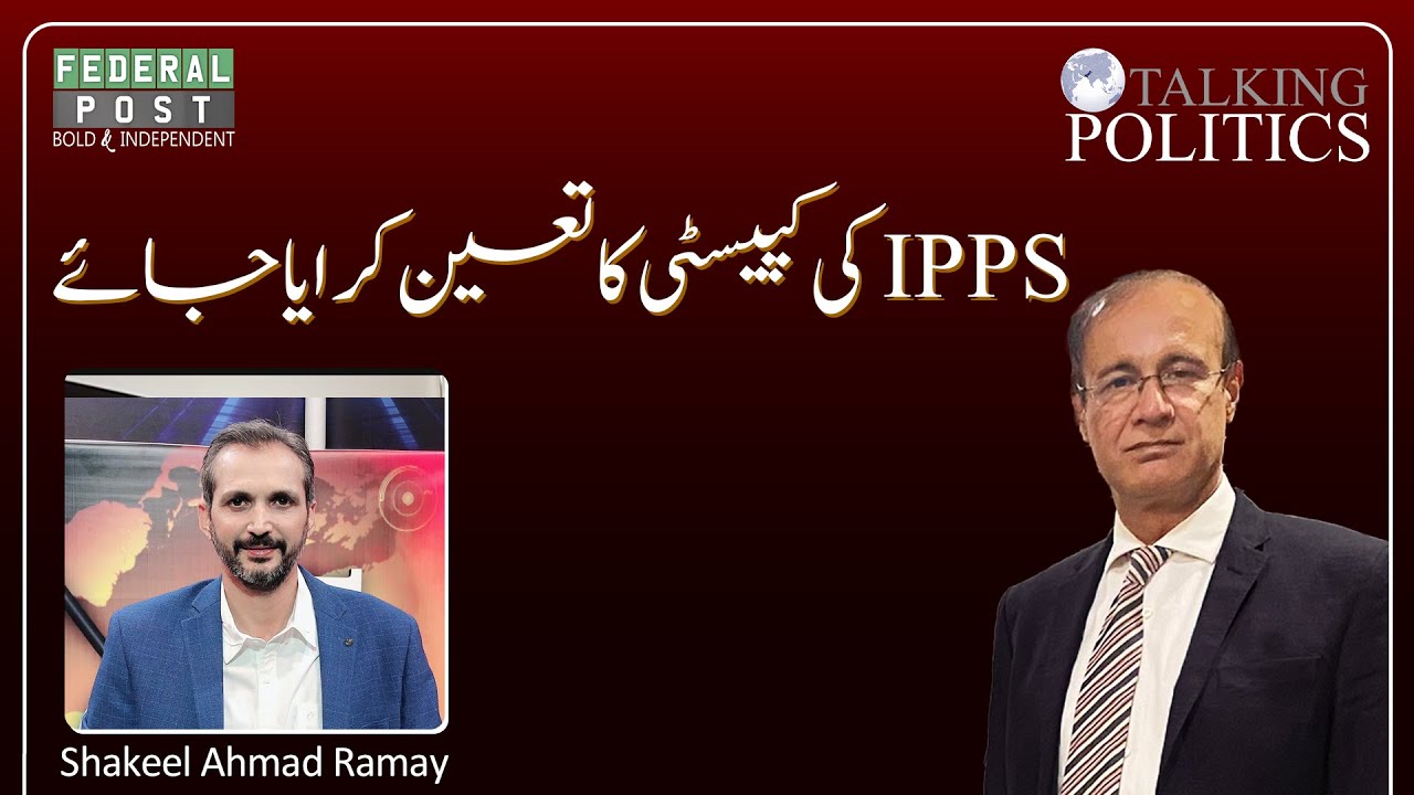 Shakeel R R TALKING POLITICS | IPPs’ Capacity Should Be Determined | Shakeel Ahmed ...