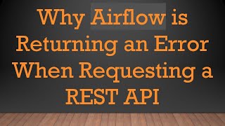 Why Airflow is Returning an Error When Requesting a REST API