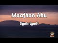 Maafkan Aku - Syahriyadi (Lirik Lagu/Video Lyrics) Lupakan aku dalam hidupmu