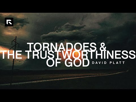 Tornadoes and the Trustworthiness of God || David Platt