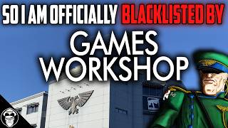 So I Am Officially Blacklisted By Games Workshop...