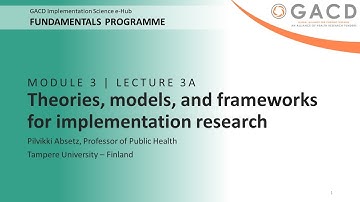 GACD e-Hub Fundamentals Programme - 3A Theories, models and frameworks for implementation research