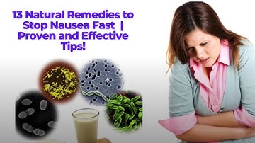 13 Natural Remedies to Stop Nausea Fast | Proven & Effective Tips