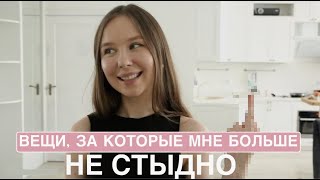 ВЕЩИ, ЗА КОТОРЫЕ МНЕ БОЛЬШЕ НЕ СТЫДНО