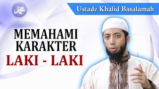 Memahami Karakter Laki Laki - Ustadz Khalid Basalamah
