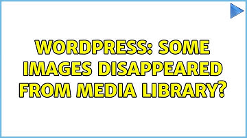 Wordpress: Some Images Disappeared from Media Library?