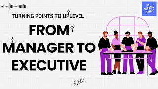 Upleveling From Manager To Executive 9 Turning Points That Lead You To Executive Leadership