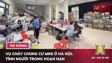 Vụ cháy chung cư mini ở Hà Nội: Tình người trong hoạn nạn | Tin tức