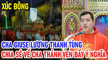 TIN MỚI! XÚC ĐỘNG CHA GIUSE LƯƠNG THANH TÙNG CHIA SẺ VỀ CHA THÁNH VEN || BÀI GIẢNG CỰC Ý NGHĨA