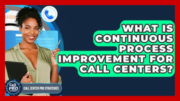 What Is Continuous Process Improvement For Call Centers? - Call Center Pro Strategies