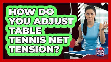 How Do You Adjust Table Tennis Net Tension?