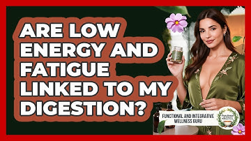 Are Low Energy And Fatigue Linked To My Digestion? - Functional and Integrative Wellness Guru