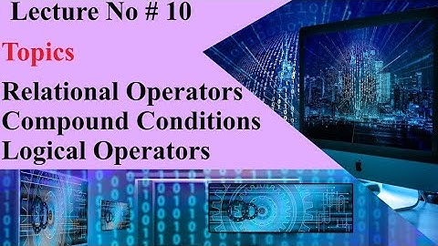 Lecture No. 10 Relational & Logical Operators, Compound Condition