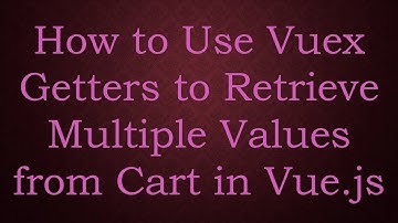 How to Use Vuex Getters to Retrieve Multiple Values from Cart in Vue.js