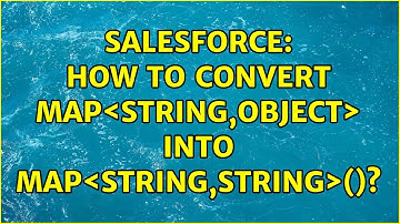 Salesforce: How to convert Map＜String,Object＞ into Map＜string,string＞()? (2 Solutions!!)