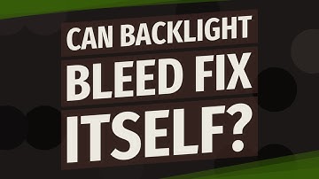 Can backlight bleed fix itself?