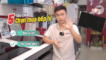 5 tiêu chí chọn mua bếp từ tốt và tiết kiệm điện mà bạn nên biết