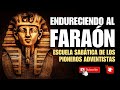 Endureciendo al Faraón (Escuela Sabática de los Pioneros)