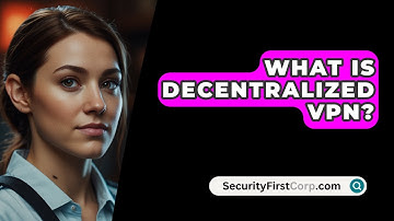 What Is Decentralized VPN? - SecurityFirstCorp.com