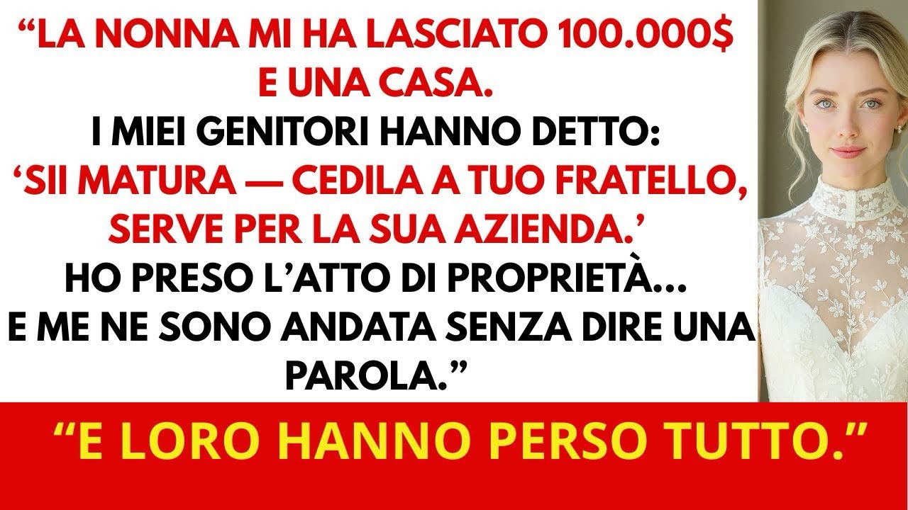 “La nonna mi ha lasciato 100.000$ e una casa, ma i miei genitori volevano darli a mio fratello.”