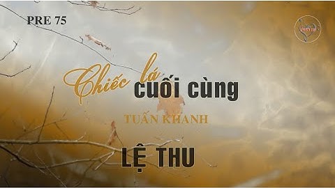 CHIẾC LÁ CUỐI CÙNG (Tuấn Khanh) - Lệ Thu (Pre 75)