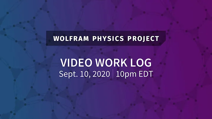 Wolfram Physics Project: Video Work Log Thursday, Sept. 10, 2020