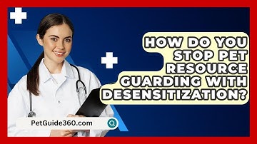 How Do You Stop Pet Resource Guarding With Desensitization? - PetGuide360.com